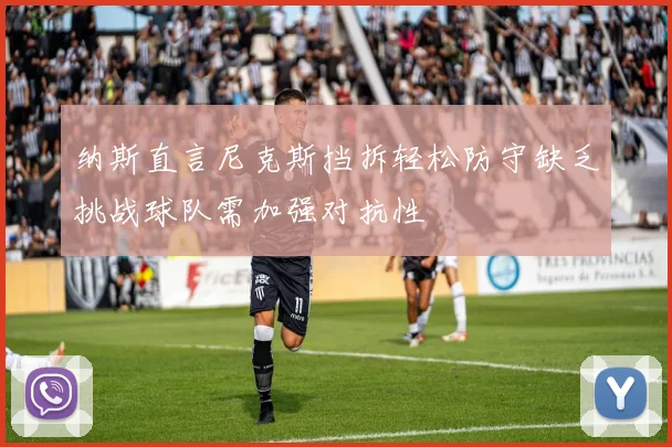 纳斯直言尼克斯挡拆轻松防守缺乏挑战球队需加强对抗性